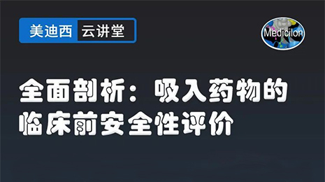 【云讲堂】全面分解：吸入药物的临床前安全性评价